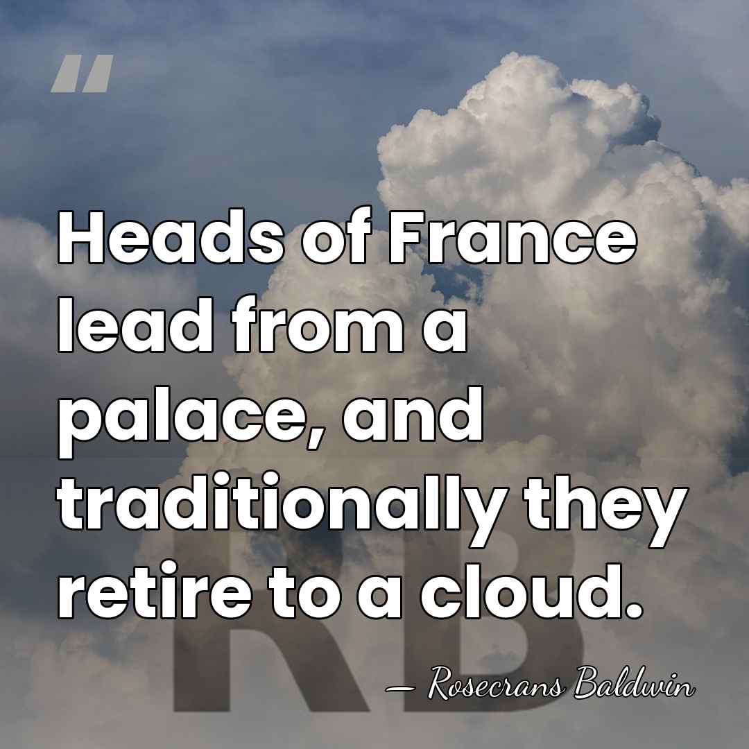 Heads of France lead from a palace, and traditionally they retire to&hellip; - Rosecrans Baldwin