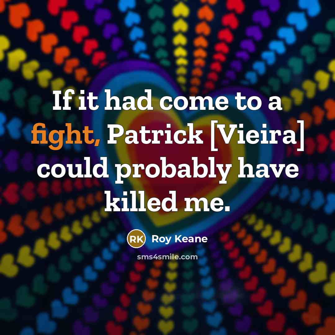 “If it had come to a fight, Patrick [Vieira] could…” quote by Roy Keane