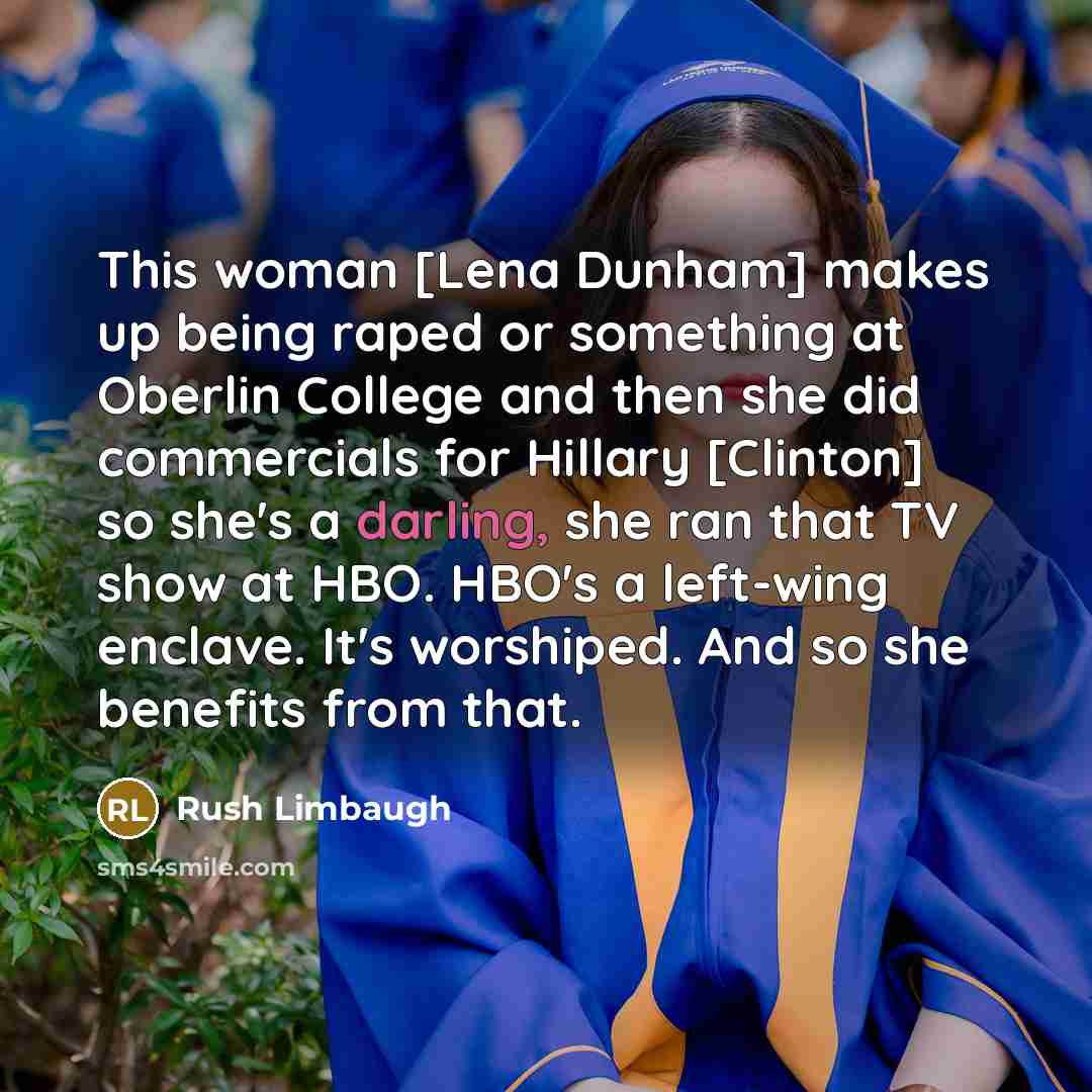 “This woman [Lena Dunham] makes up being raped or something…” quote by Rush Limbaugh