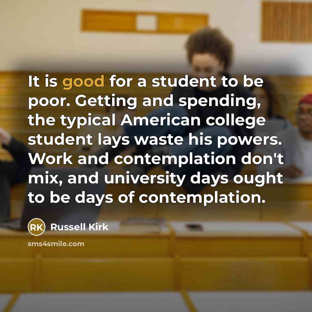 “It is good for a student to be poor. Getting…” quote by Russell Kirk