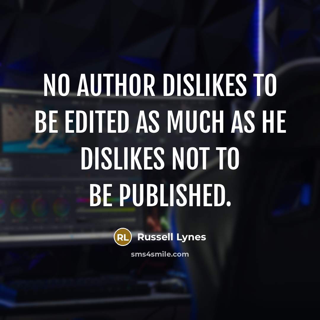 “No author dislikes to be edited as much as he…” quote by Russell Lynes