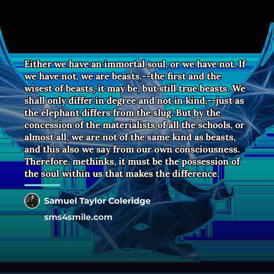 “Either we have an immortal soul, or we have not.…” quote by Samuel Taylor Coleridge