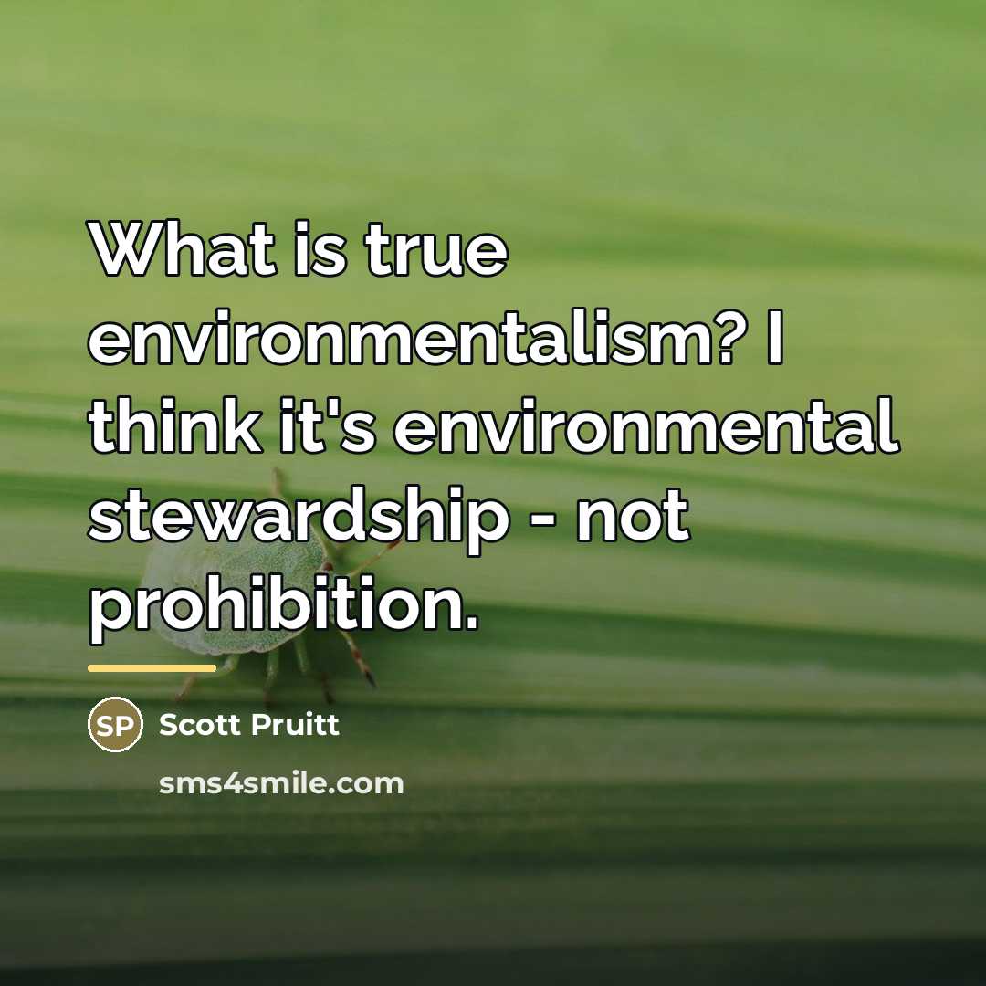 “What is true environmentalism? I think it's environmental stewardship -…” quote by Scott Pruitt