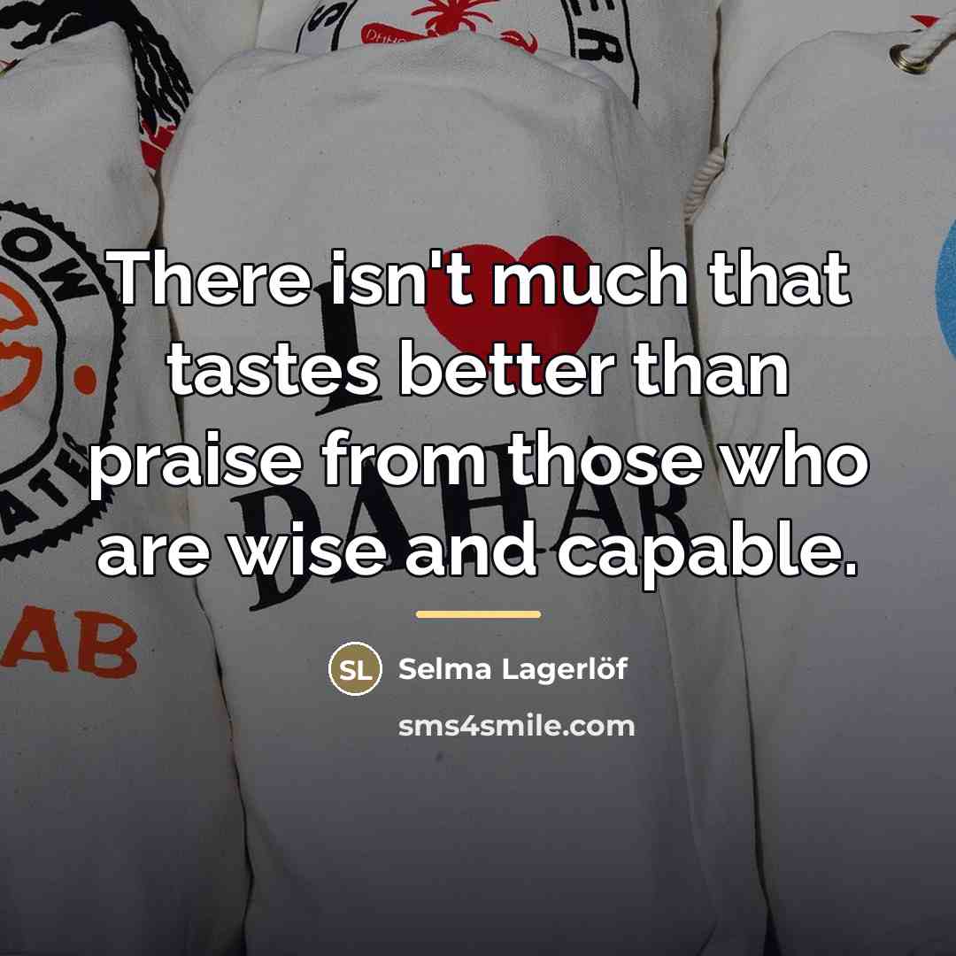 “There isn't much that tastes better than praise from those…” quote by Selma Lagerlöf