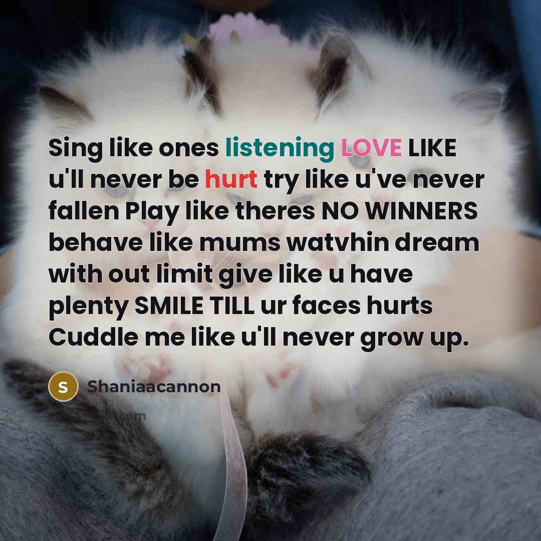“Sing like ones listening LOVE LIKE u'll never be hurt…” quote by Shaniaacannon