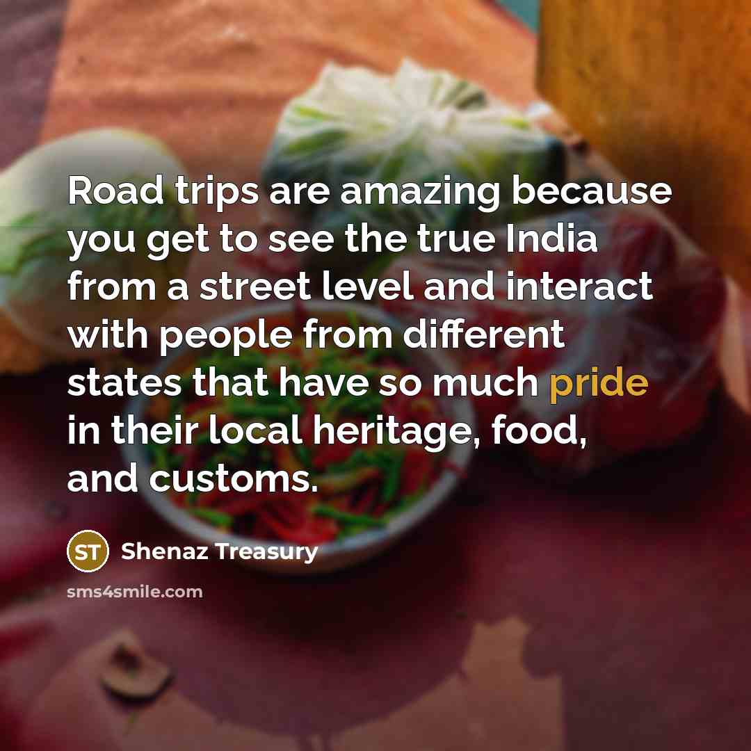 “Road trips are amazing because you get to see the…” quote by Shenaz Treasury