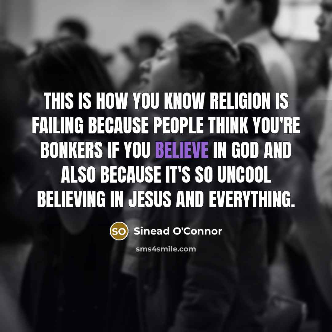 “This is how you know religion is failing because people…” quote by Sinead O'Connor