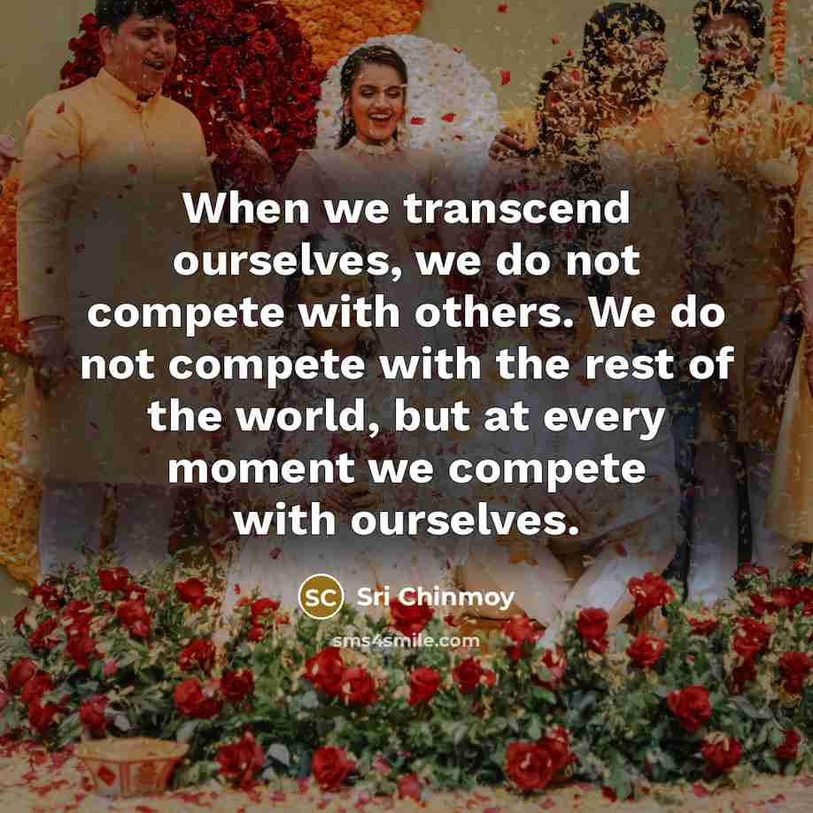 “When we transcend ourselves, we do not compete with others.…” quote by Sri Chinmoy