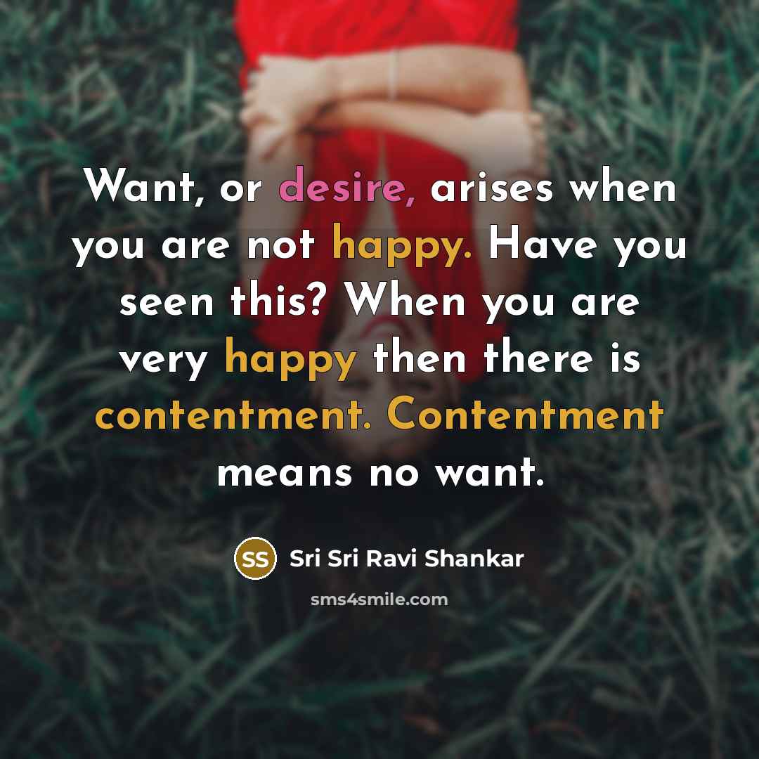 “Want, or desire, arises when you are not happy. Have…” quote by Sri Sri Ravi Shankar