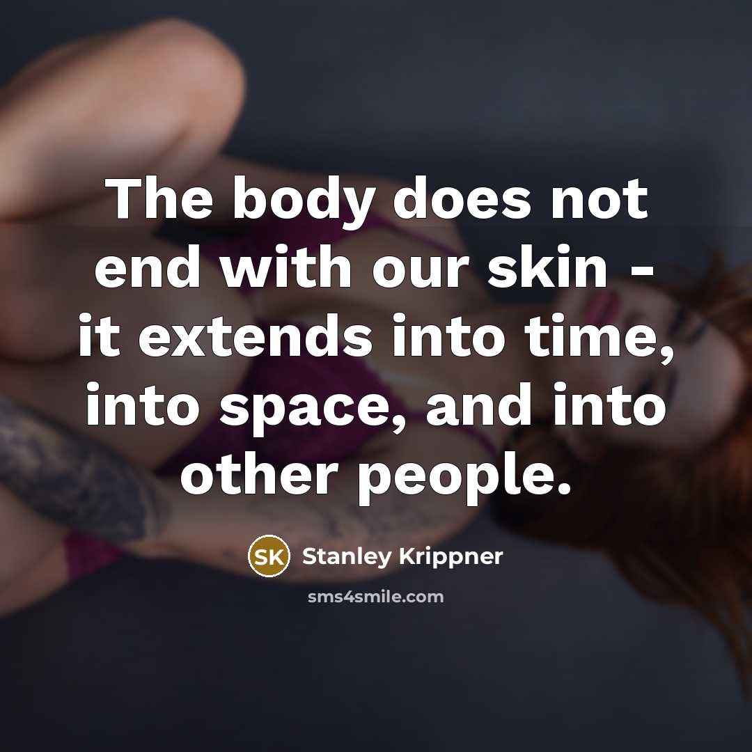“The body does not end with our skin - it…” quote by Stanley Krippner
