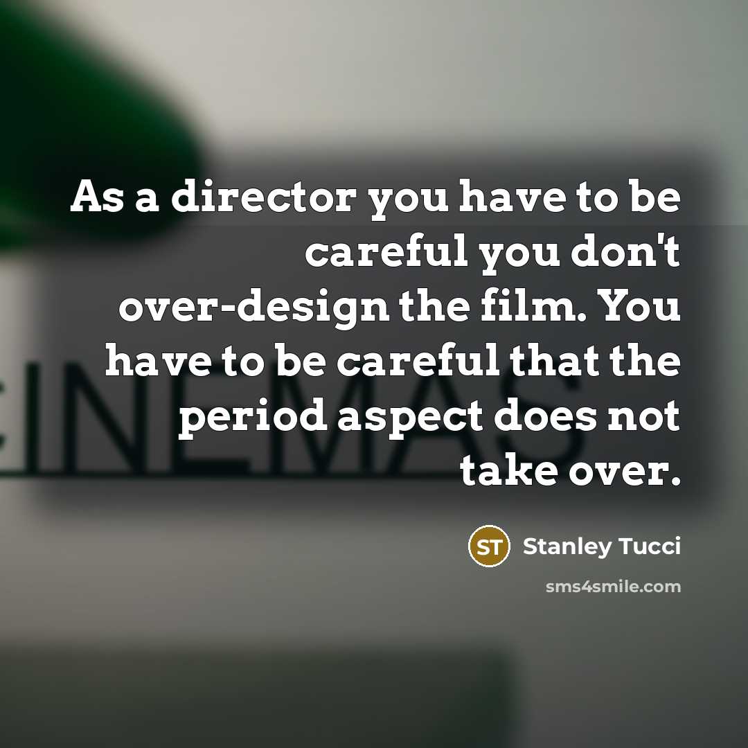 “As a director you have to be careful you don't…” quote by Stanley Tucci