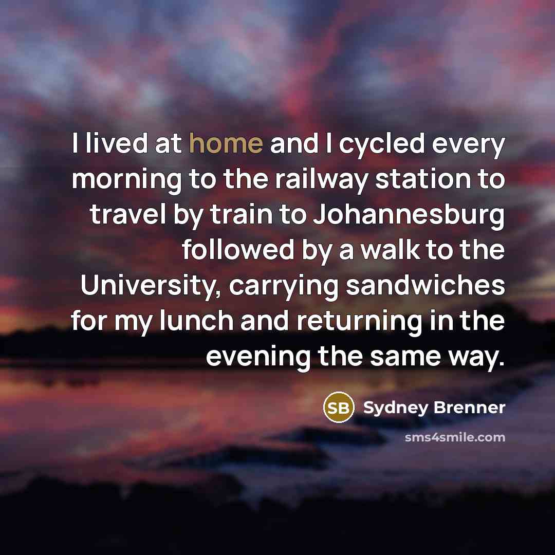 “I lived at home and I cycled every morning to…” quote by Sydney Brenner