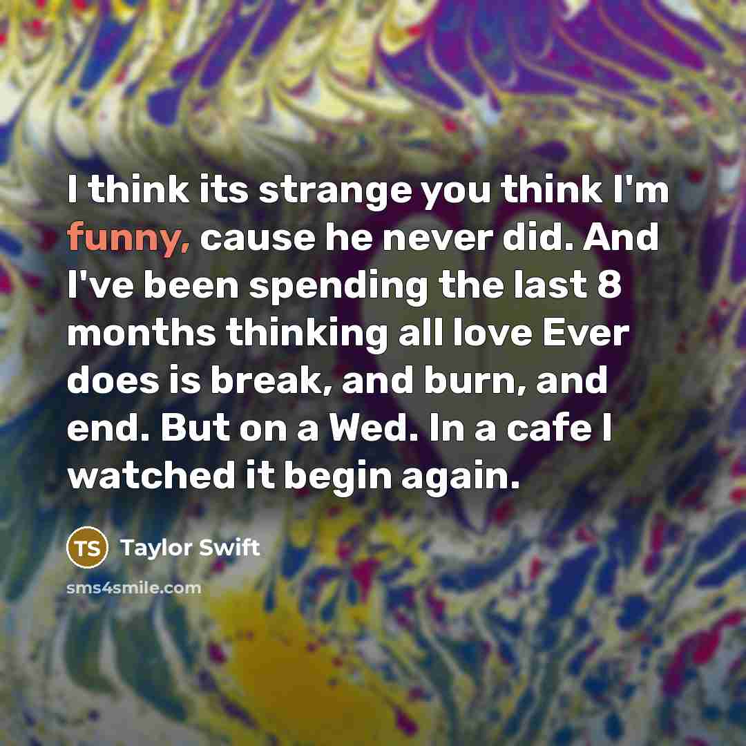 “I think its strange you think I'm funny, cause he…” quote by Taylor Swift