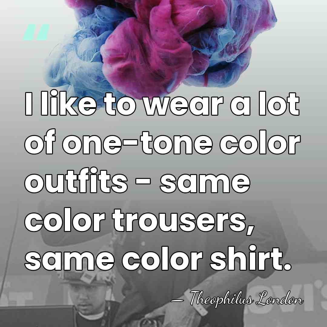 I like to wear a lot of one-tone color outfits - same&hellip; - Theophilus London