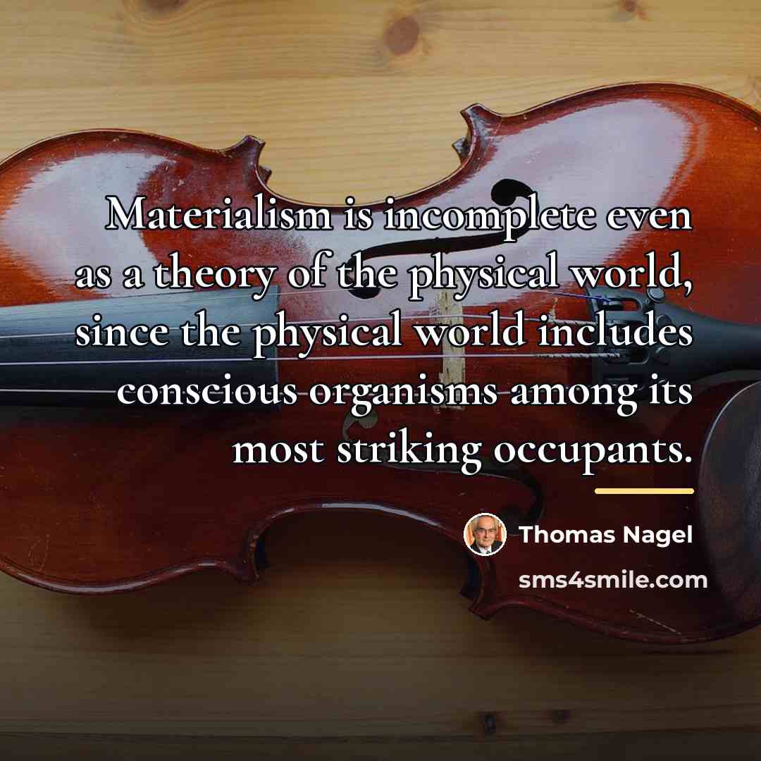 “Materialism is incomplete even as a theory of the physical…” quote by Thomas Nagel