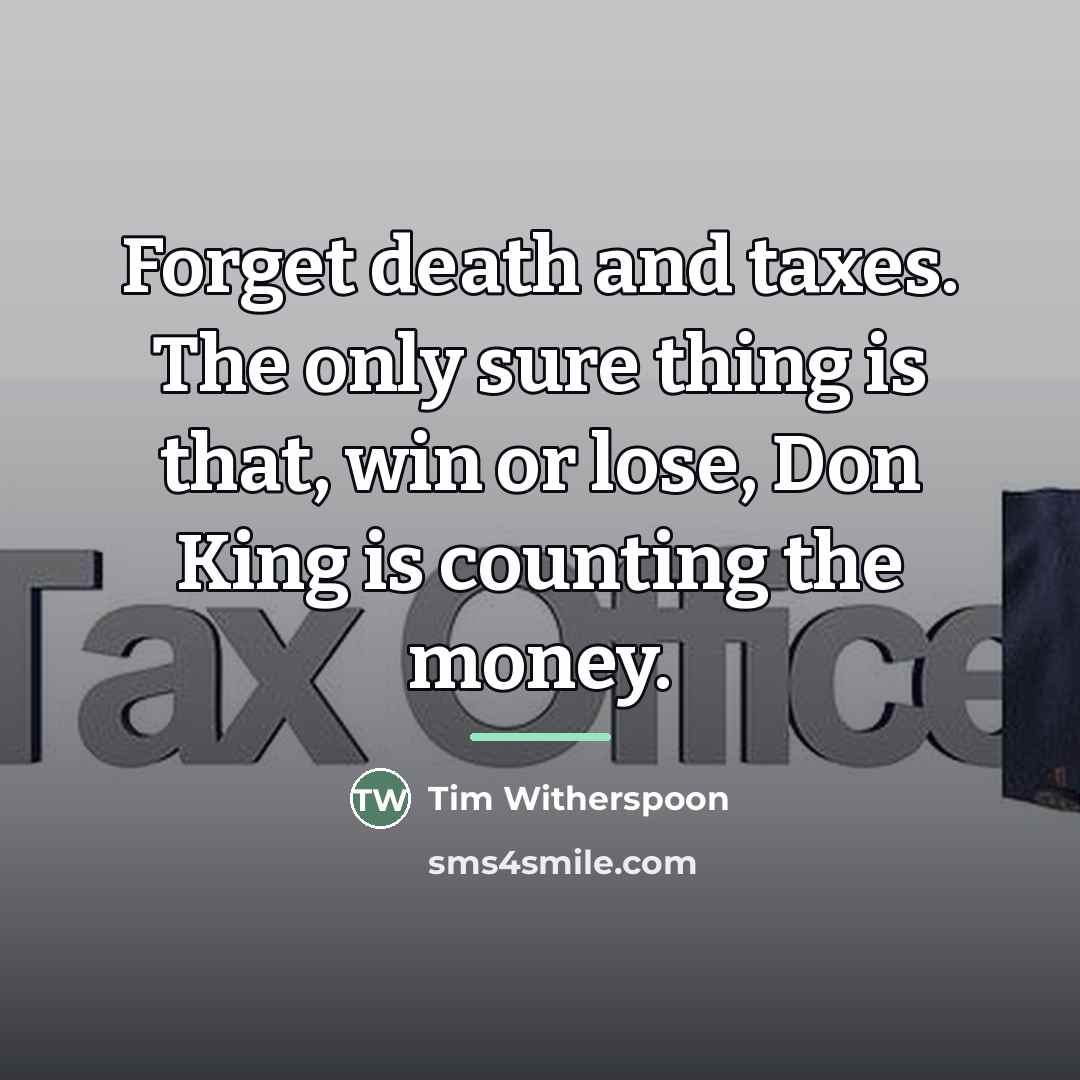 “Forget death and taxes. The only sure thing is that,…” quote by Tim Witherspoon