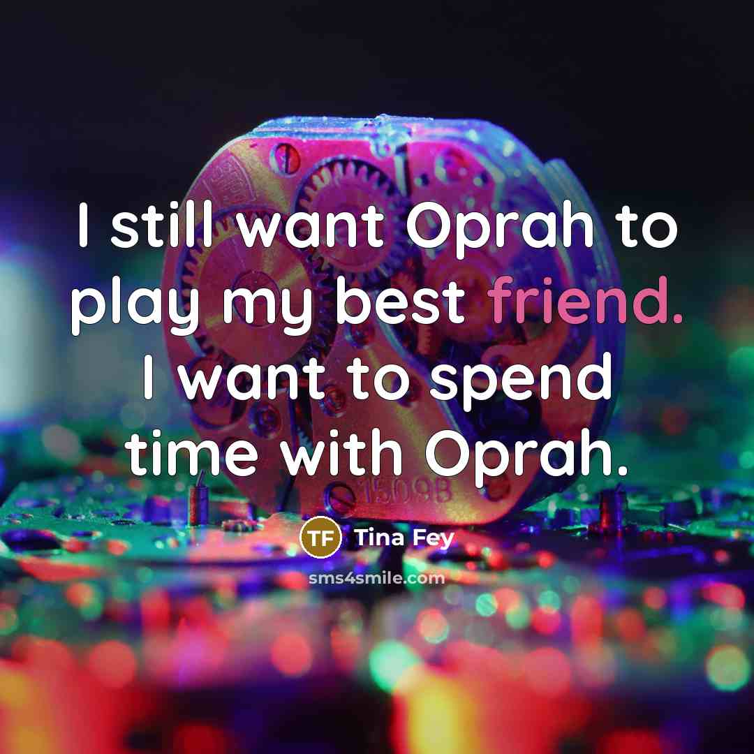 “I still want Oprah to play my best friend. I…” quote by Tina Fey