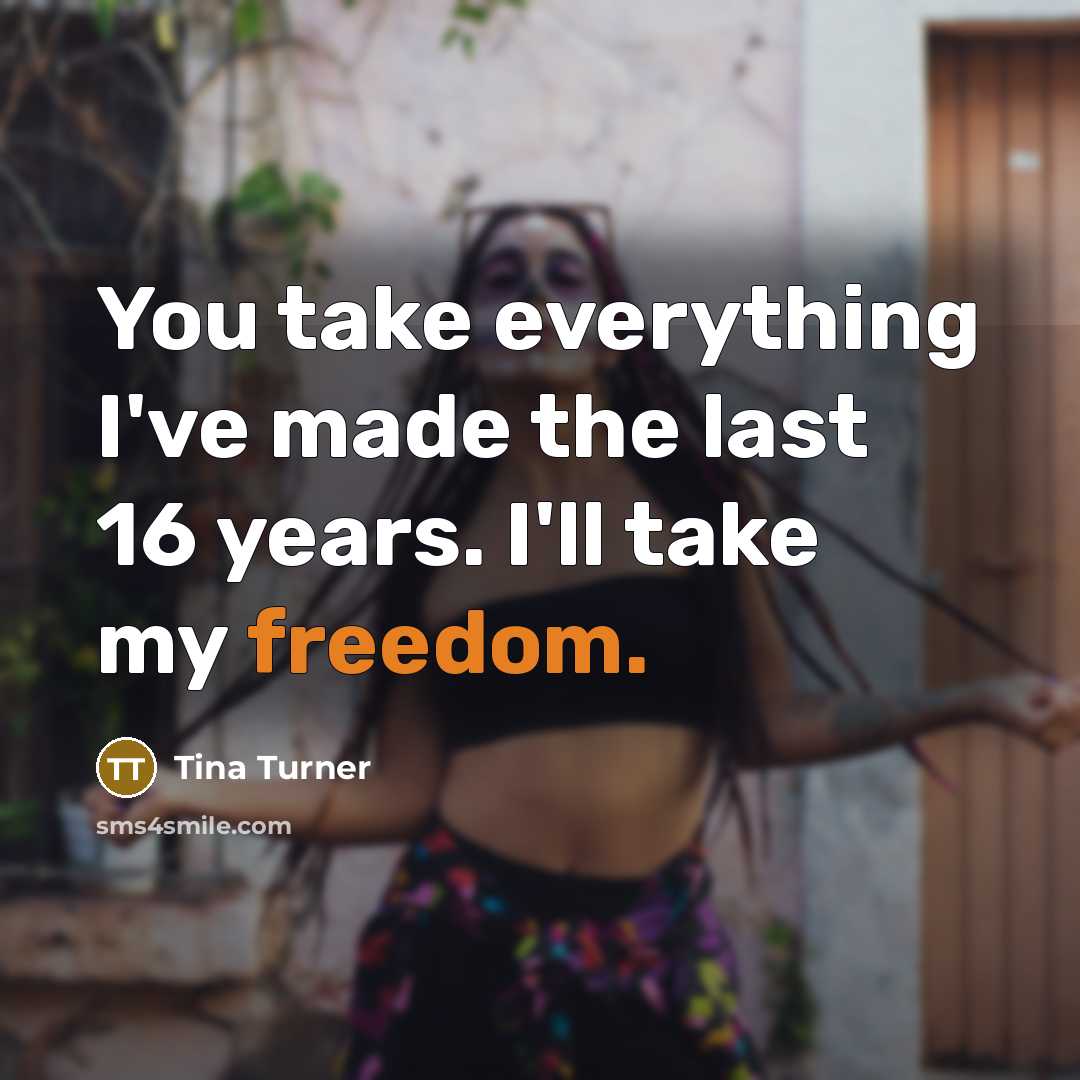 “You take everything I've made the last 16 years. I'll…” quote by Tina Turner