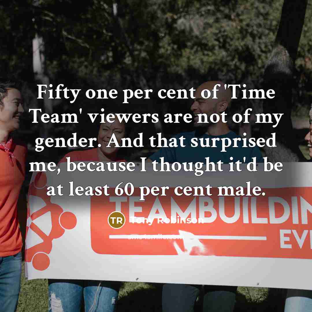 “Fifty one per cent of 'Time Team' viewers are not…” quote by Tony Robinson