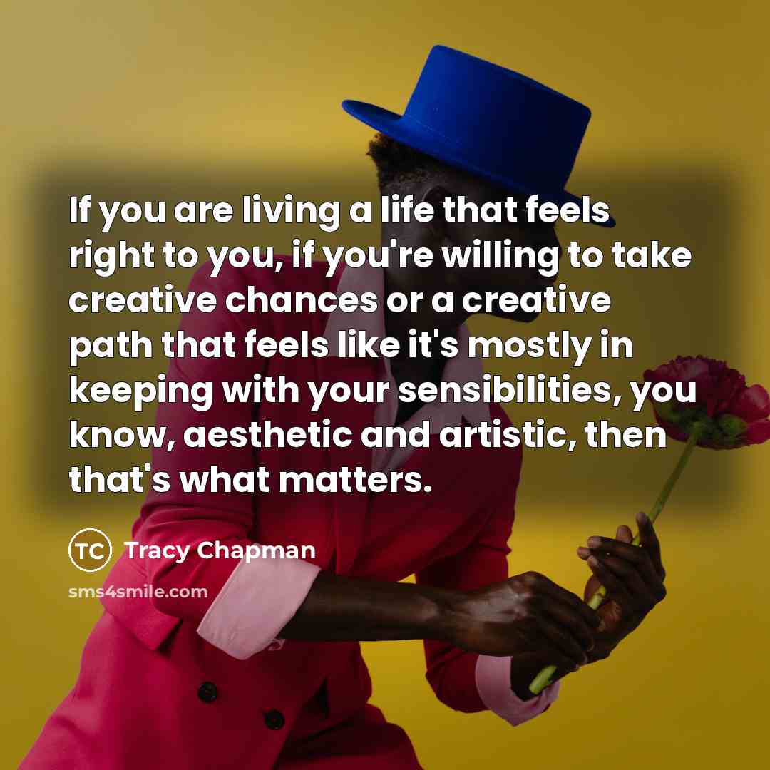“If you are living a life that feels right to…” quote by Tracy Chapman