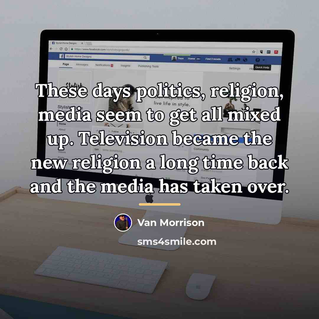 “These days politics, religion, media seem to get all mixed…” quote by Van Morrison