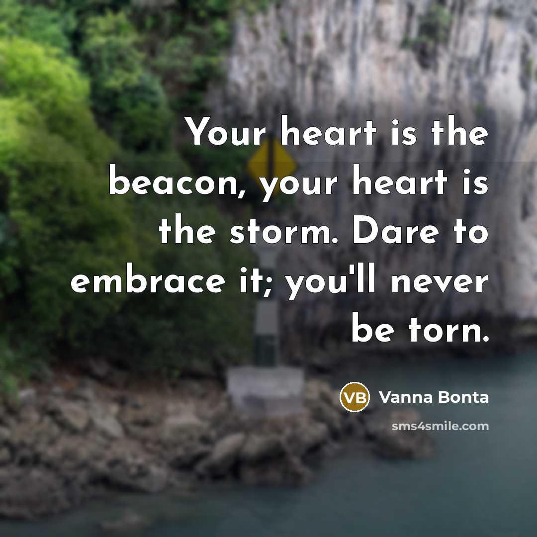 “Your heart is the beacon, your heart is the storm.…” quote by Vanna Bonta