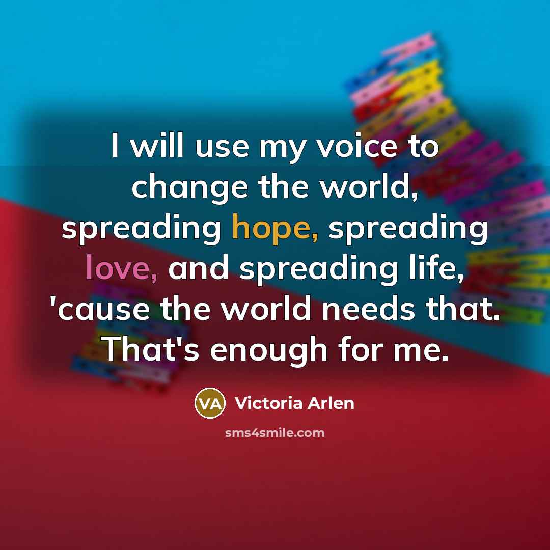 “I will use my voice to change the world, spreading…” quote by Victoria Arlen