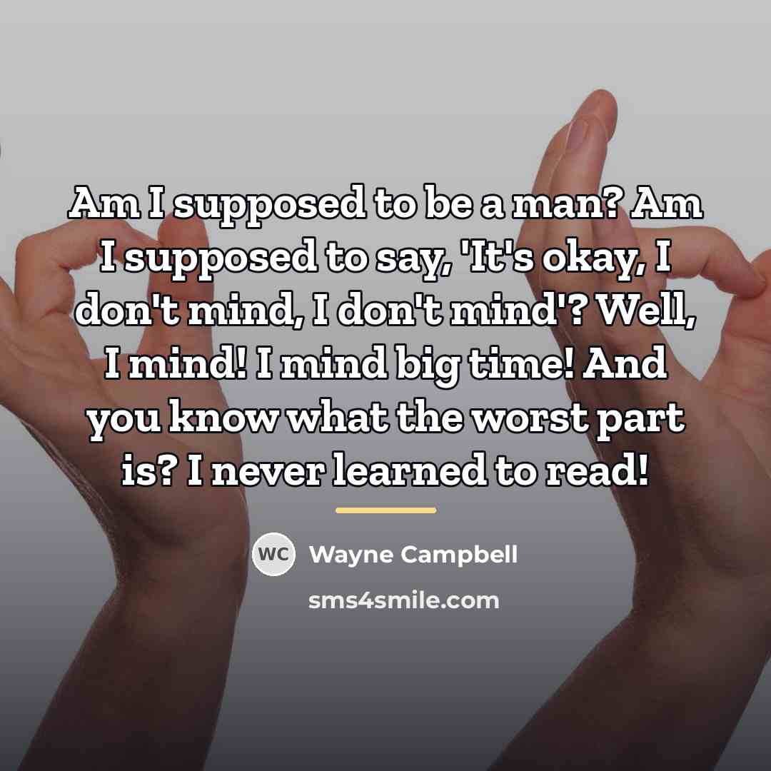 “Am I supposed to be a man? Am I supposed…” quote by Wayne Campbell