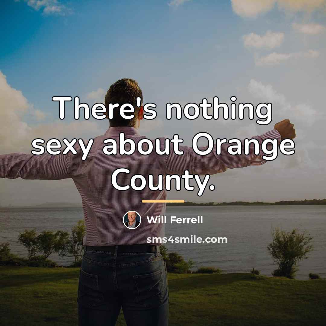 “There's nothing sexy about Orange County.…” quote by Will Ferrell