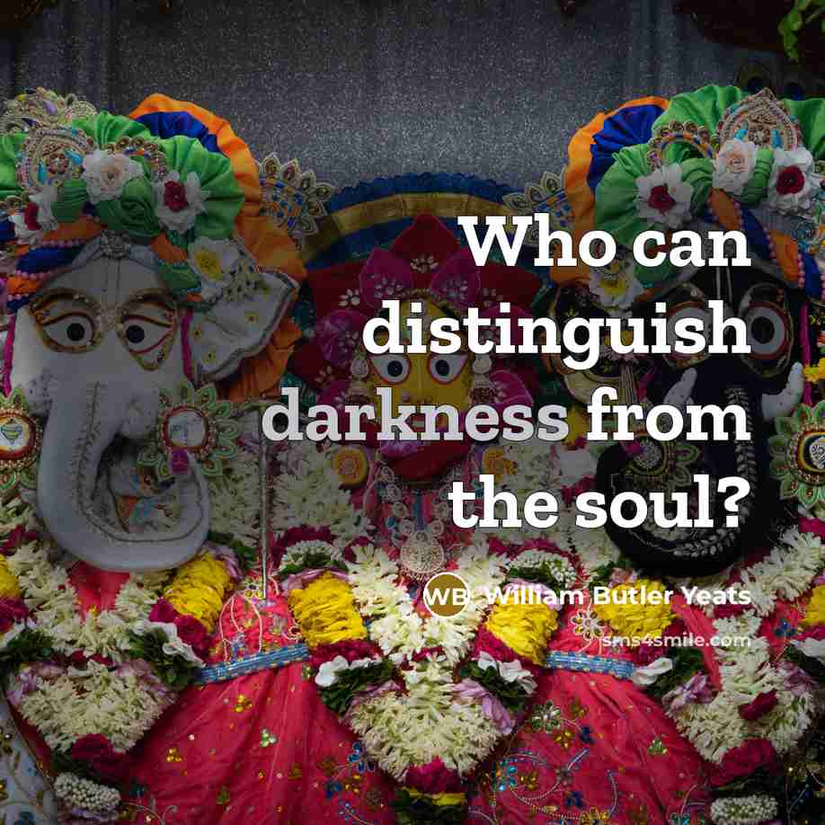 “Who can distinguish darkness from the soul?…” quote by William Butler Yeats