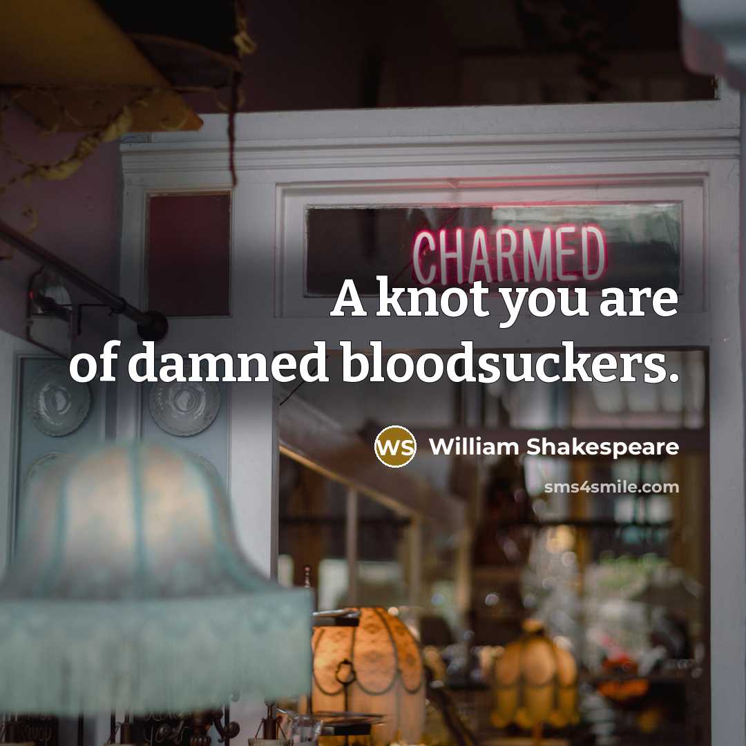“A knot you are of damned bloodsuckers.…” quote by William Shakespeare