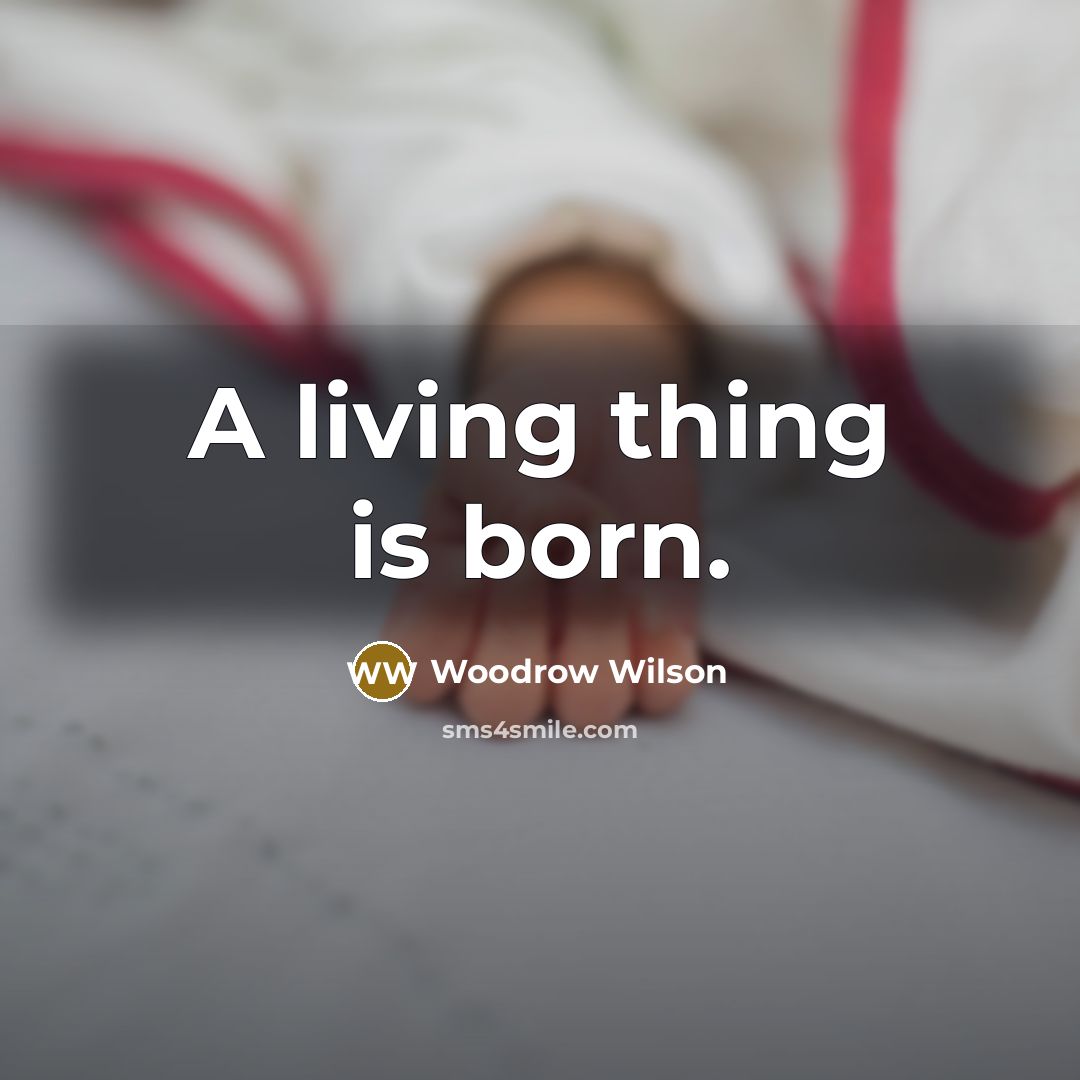 “A living thing is born.…” quote by Woodrow Wilson