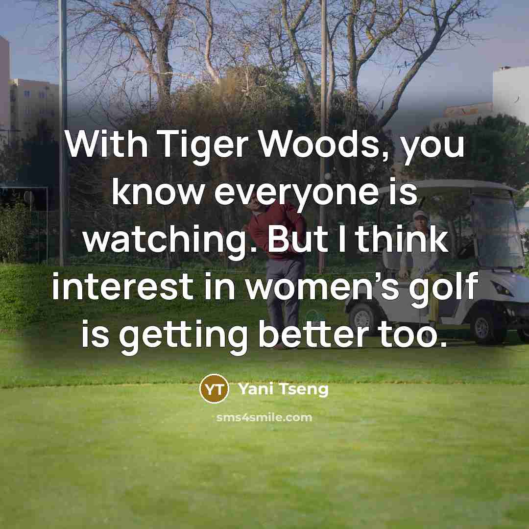 “With Tiger Woods, you know everyone is watching. But I…” quote by Yani Tseng