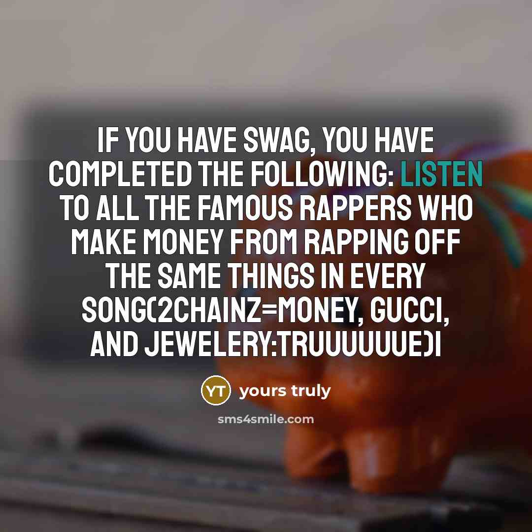 “If you have swag, you have completed the following: Listen…” quote by Yours Truly