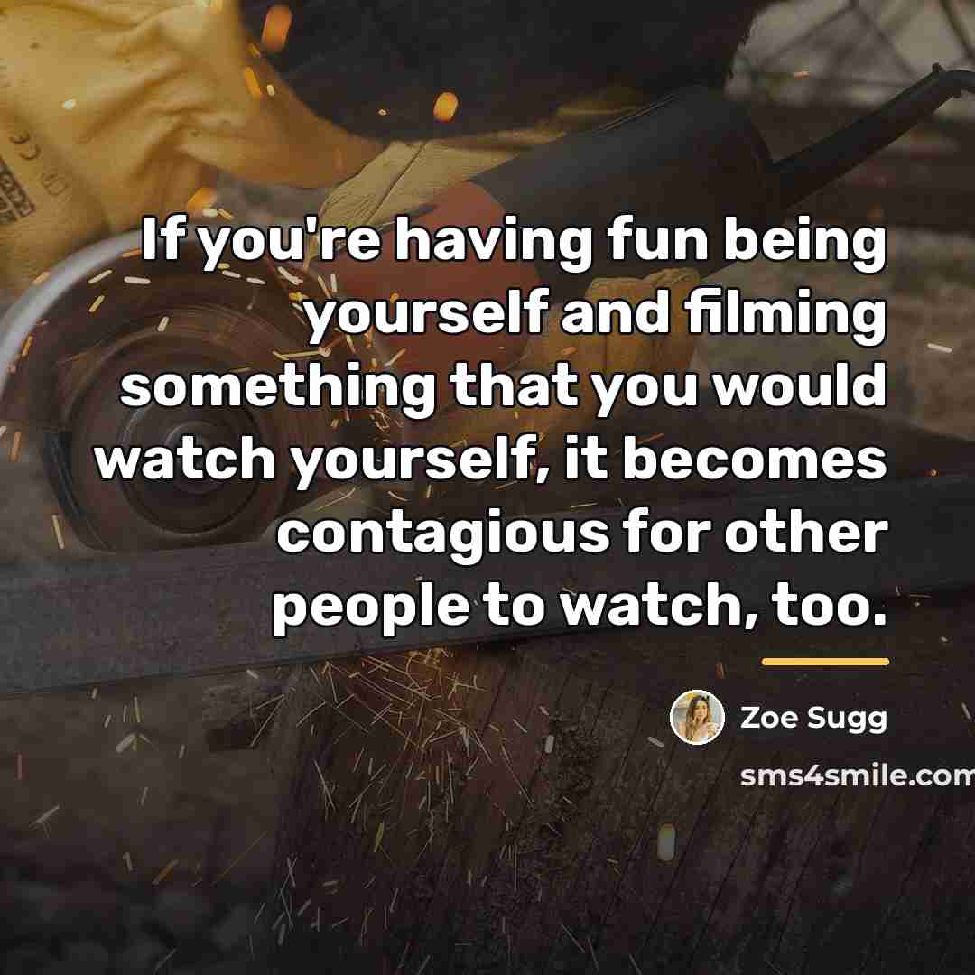 “If you're having fun being yourself and filming something that…” quote by Zoe Sugg