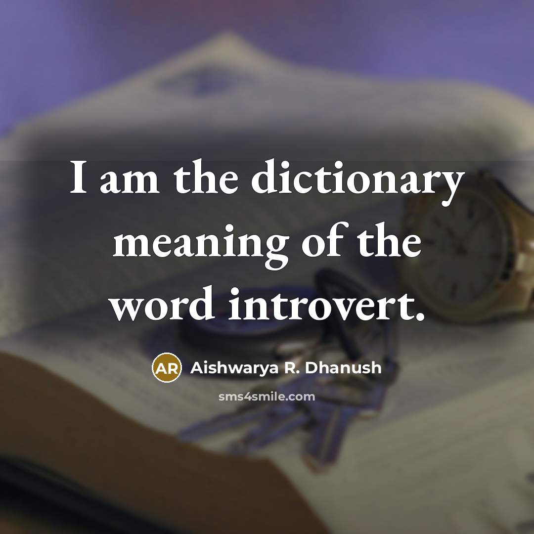 “I am the dictionary meaning of the word introvert.…” quote by Aishwarya R. Dhanush