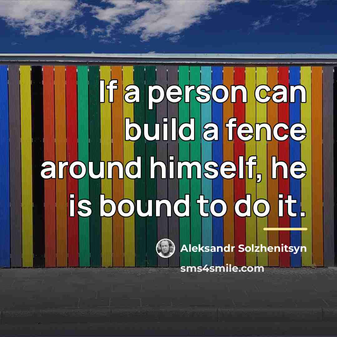 “If a person can build a fence around himself, he…” quote by Aleksandr Solzhenitsyn
