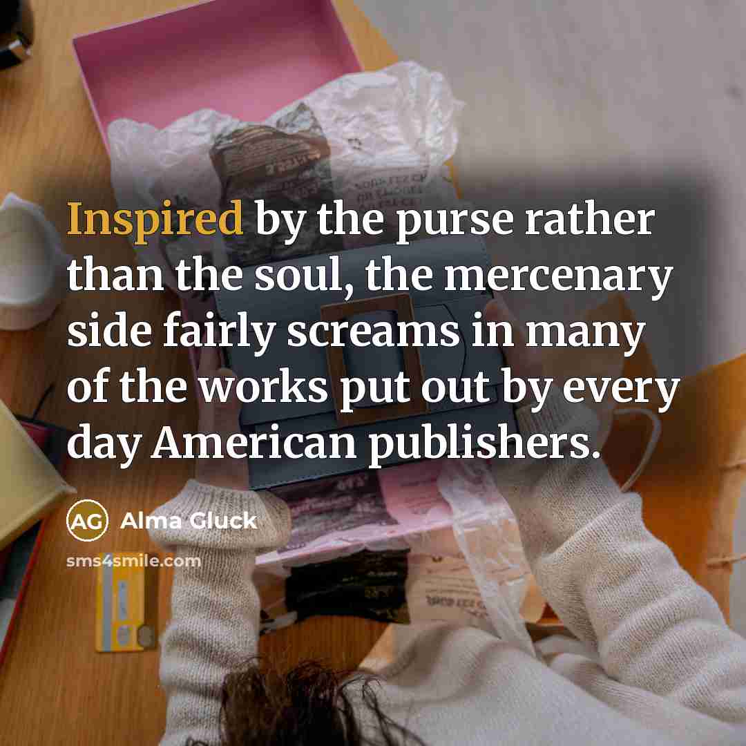 “Inspired by the purse rather than the soul, the mercenary…” quote by Alma Gluck