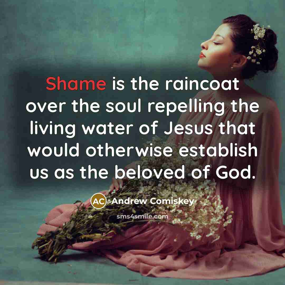 “Shame is the raincoat over the soul repelling the living…” quote by Andrew Comiskey