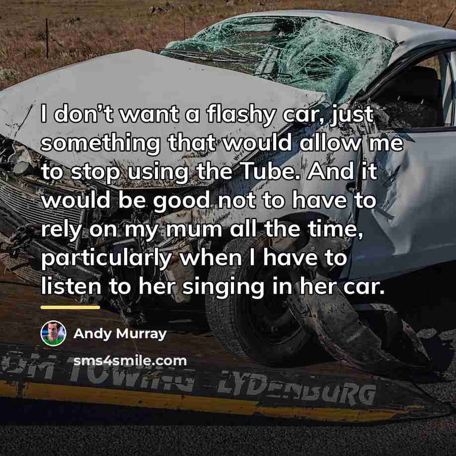 “I don’t want a flashy car, just something that would…” quote by Andy Murray
