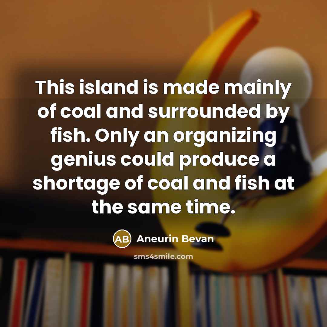 “This island is made mainly of coal and surrounded by…” quote by Aneurin Bevan