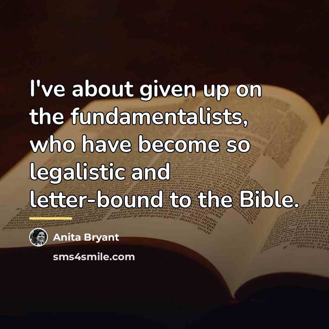 “I've about given up on the fundamentalists, who have become…” quote by Anita Bryant