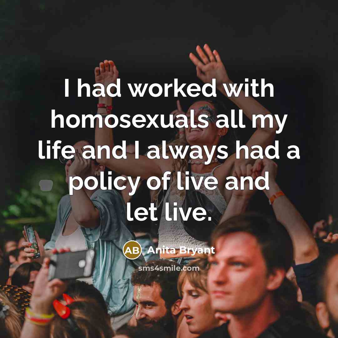 “I had worked with homosexuals all my life and I…” quote by Anita Bryant
