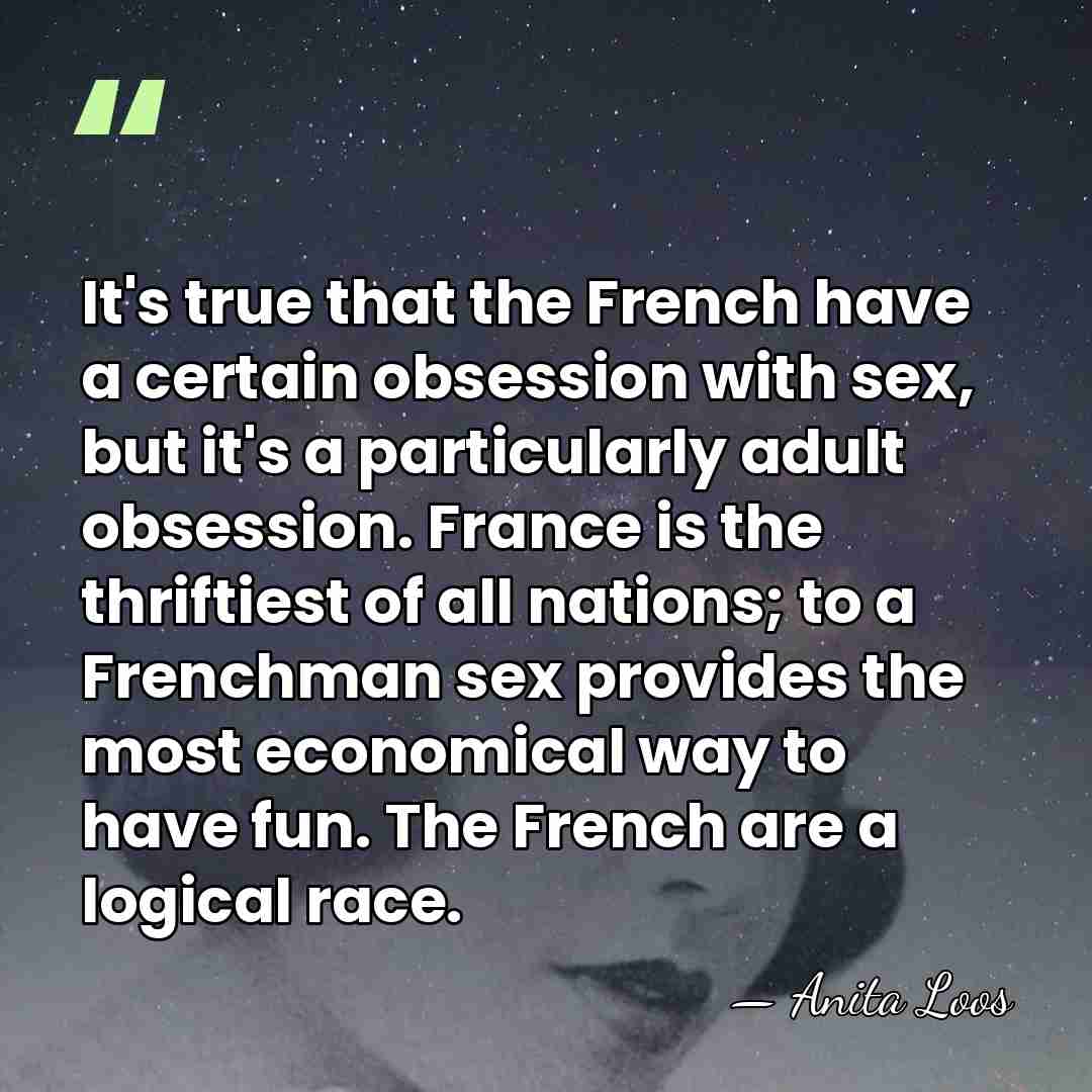 It's true that the French have a certain obsession with sex, but&hellip; - Anita Loos