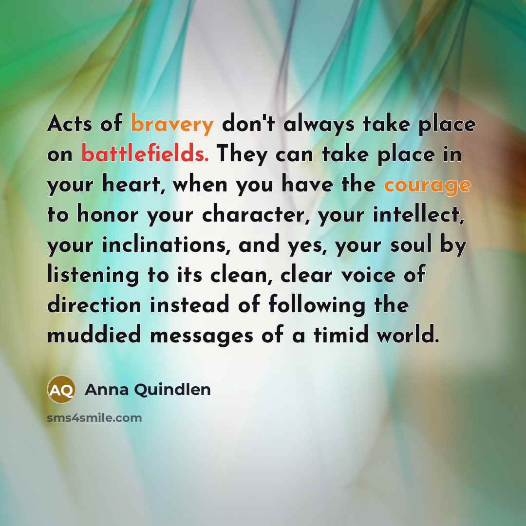 “Acts of bravery don't always take place on battlefields. They…” quote by Anna Quindlen