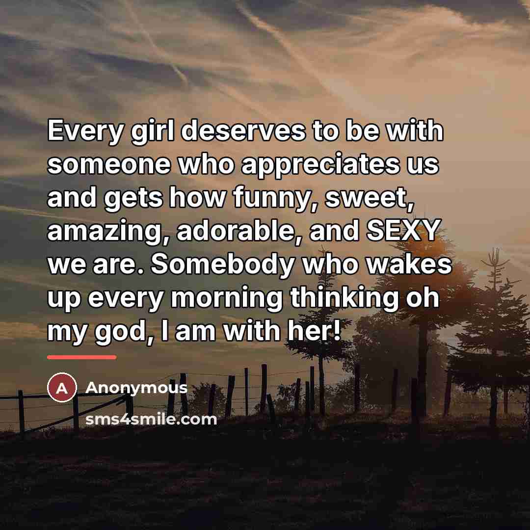“Every girl deserves to be with someone who appreciates us…” quote by Anonymous