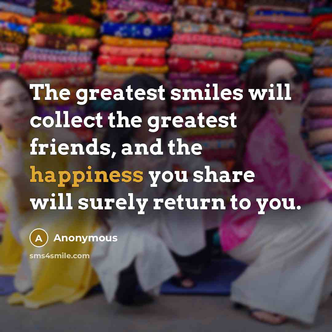“The greatest smiles will collect the greatest friends, and the…” quote by Anonymous