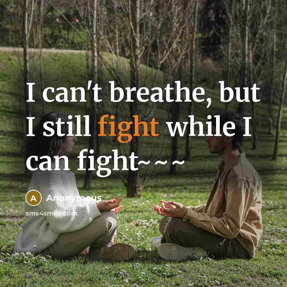 “I can't breathe, but I still fight while I can fight~~~” quote by Anonymous