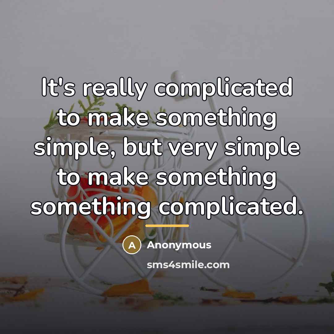 “It's really complicated to make something simple, but very simple…” quote by Anonymous