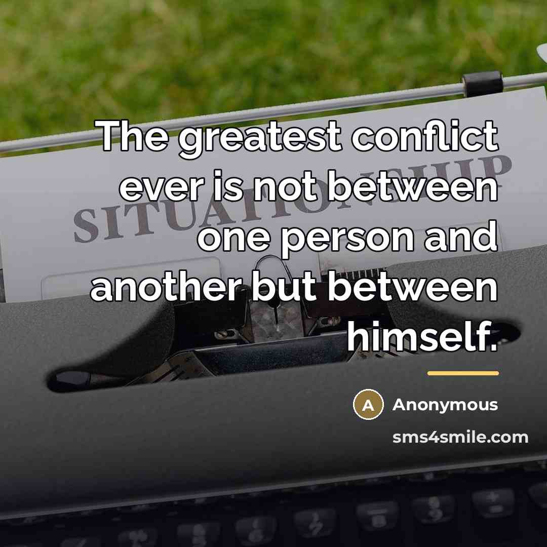 “The greatest conflict ever is not between one person and…” quote by Anonymous